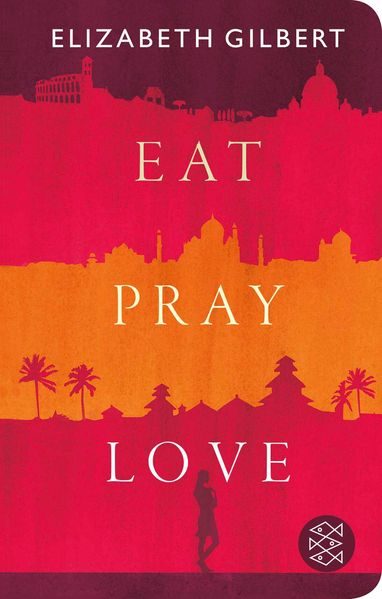 Cover: Eat, pray, love oder Eine Frau auf der Suche nach allem quer durch Italien, Indien und Indonesien